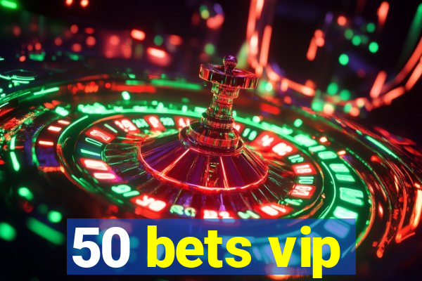 50 bets vip